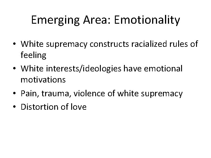 Emerging Area: Emotionality • White supremacy constructs racialized rules of feeling • White interests/ideologies