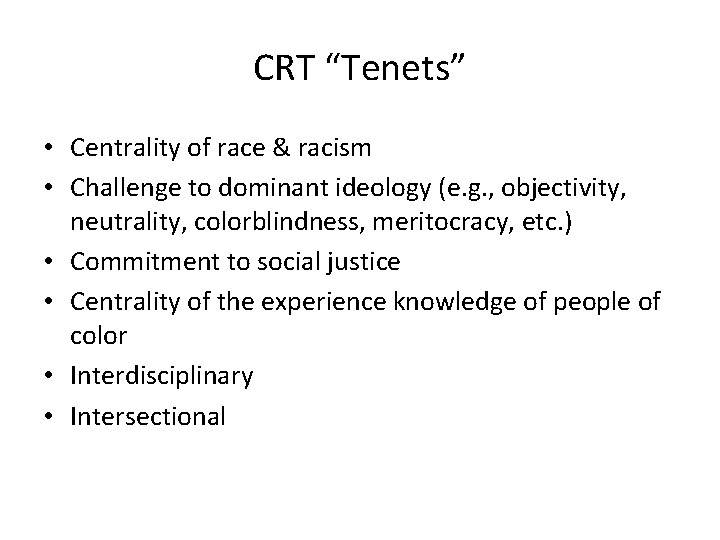 CRT “Tenets” • Centrality of race & racism • Challenge to dominant ideology (e.