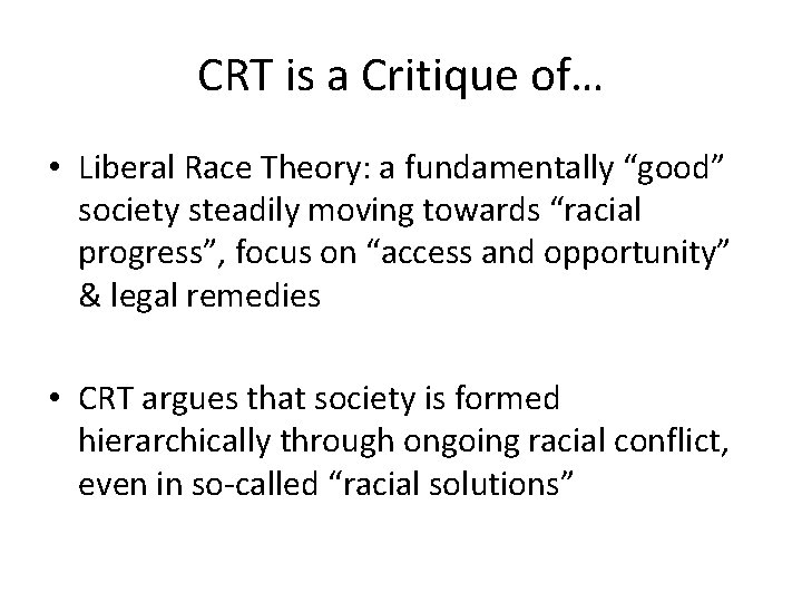 CRT is a Critique of… • Liberal Race Theory: a fundamentally “good” society steadily