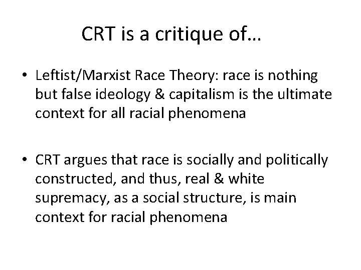 CRT is a critique of… • Leftist/Marxist Race Theory: race is nothing but false