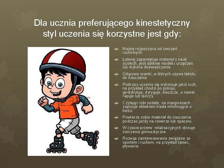 Dla ucznia preferującego kinestetyczny styl uczenia się korzystne jest gdy: Naukę rozpoczyna od ćwiczeń