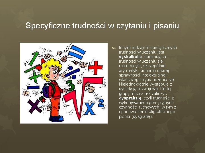 Specyficzne trudności w czytaniu i pisaniu Innym rodzajem specyficznych trudności w uczeniu jest dyskalkulia,