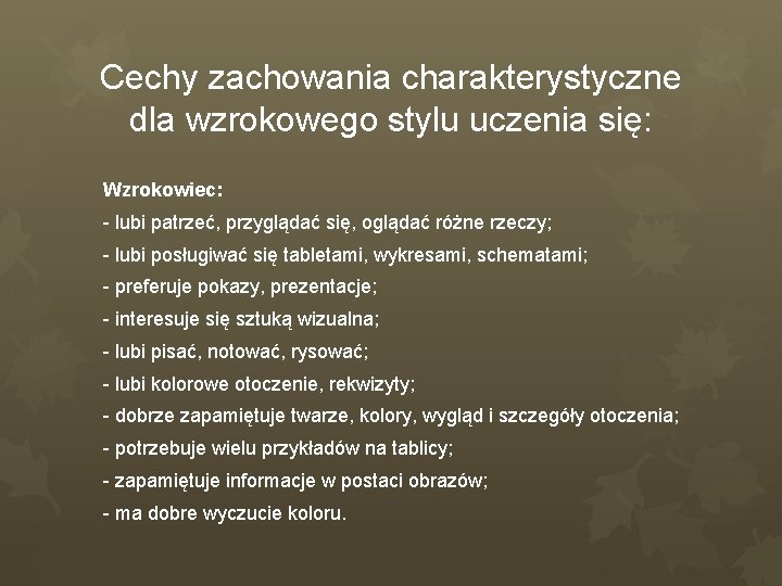 Cechy zachowania charakterystyczne dla wzrokowego stylu uczenia się: Wzrokowiec: - lubi patrzeć, przyglądać się,