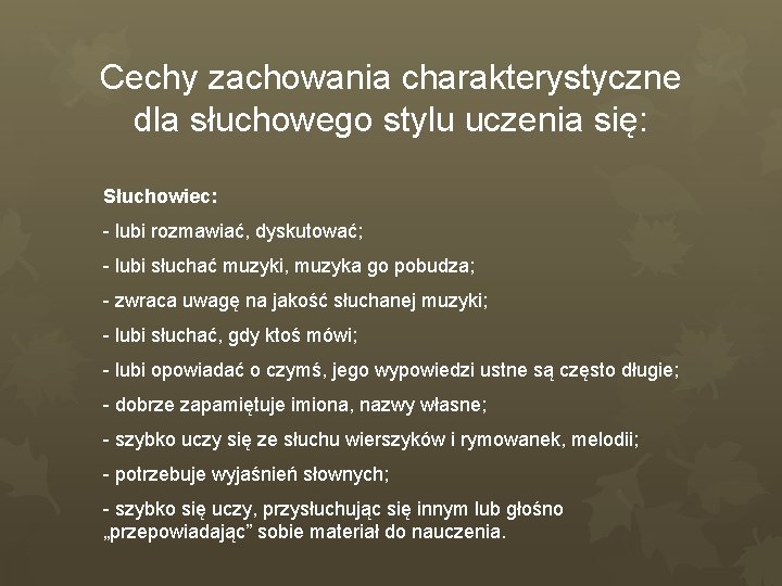 Cechy zachowania charakterystyczne dla słuchowego stylu uczenia się: Słuchowiec: - lubi rozmawiać, dyskutować; -