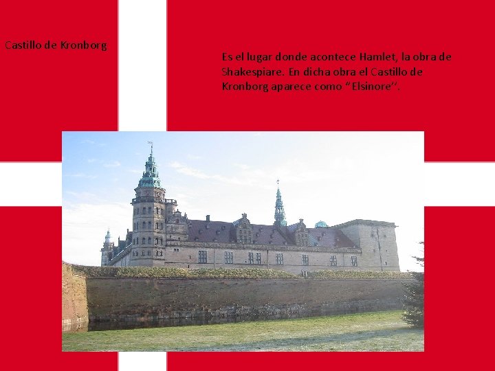 Castillo de Kronborg Es el lugar donde acontece Hamlet, la obra de Shakespiare. En