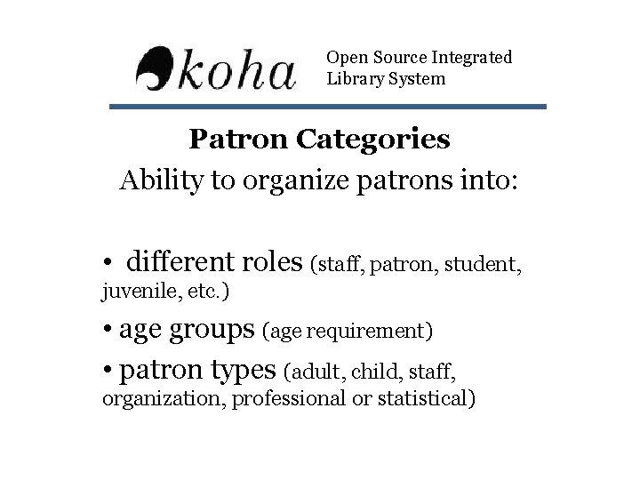 Open Source Integrated Library System Patron Categories Ability to organize patrons into: • different
