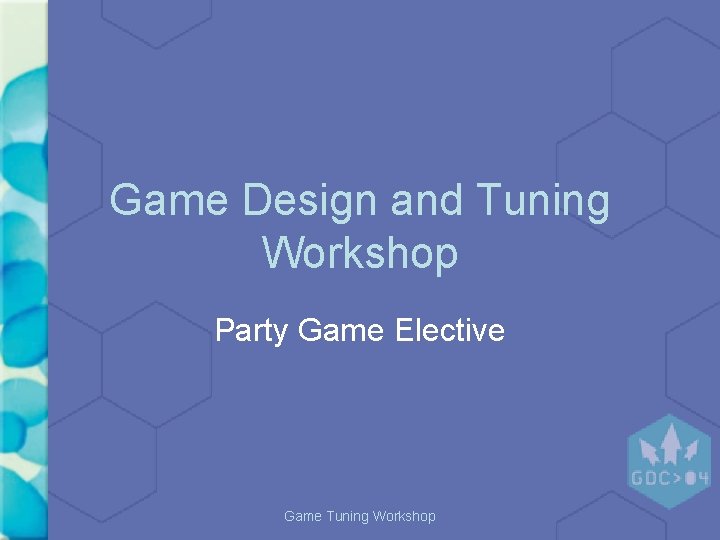 Game Design and Tuning Workshop Party Game Elective Marc “MAHK” Le. Blanc GDC 2004