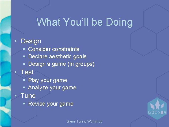 What You’ll be Doing • Design § Consider constraints § Declare aesthetic goals §