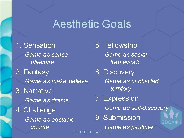 Aesthetic Goals 1. Sensation 5. Fellowship Game as sensepleasure Game as social framework 2.