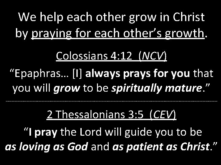 We help each other grow in Christ by praying for each other’s growth. Colossians We help each other grow in Christ by praying for each other’s growth. Colossians
