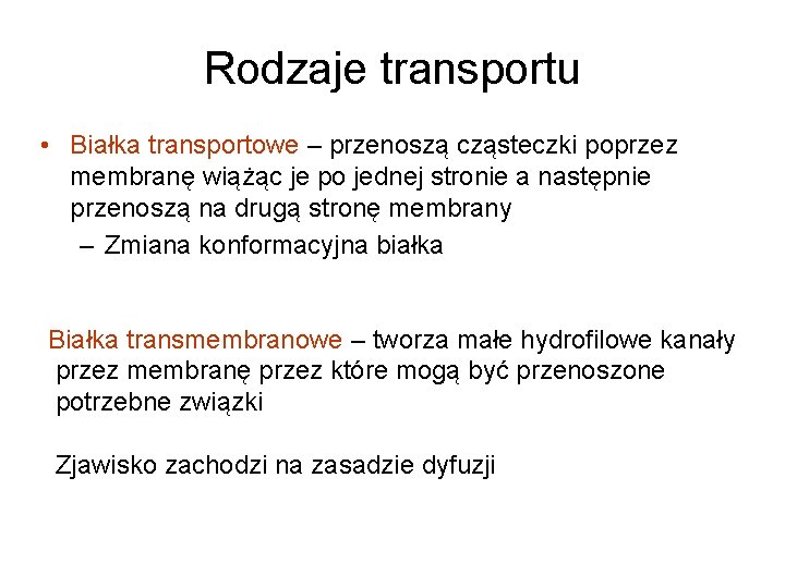 Rodzaje transportu • Białka transportowe – przenoszą cząsteczki poprzez membranę wiążąc je po jednej