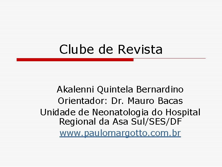 Clube de Revista Akalenni Quintela Bernardino Orientador: Dr. Mauro Bacas Unidade de Neonatologia do