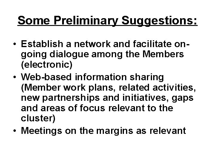 Some Preliminary Suggestions: • Establish a network and facilitate ongoing dialogue among the Members