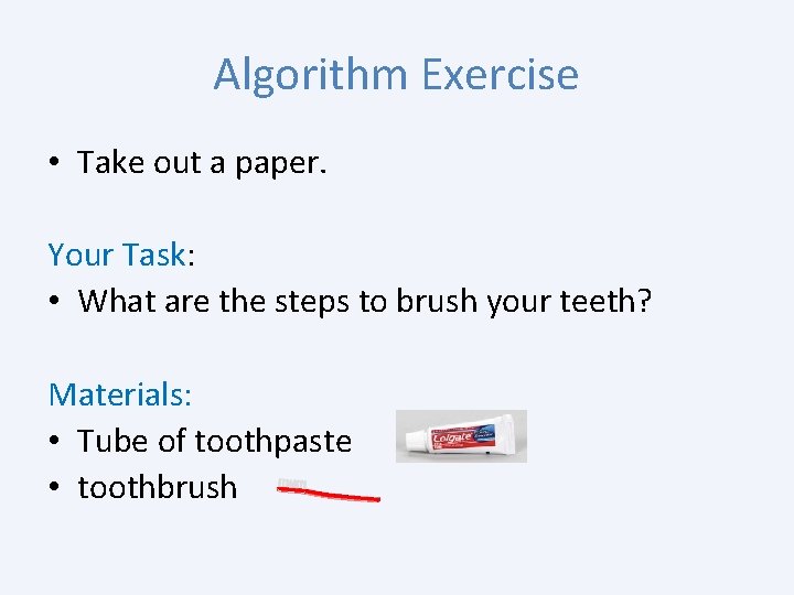 Algorithm Exercise • Take out a paper. Your Task: • What are the steps