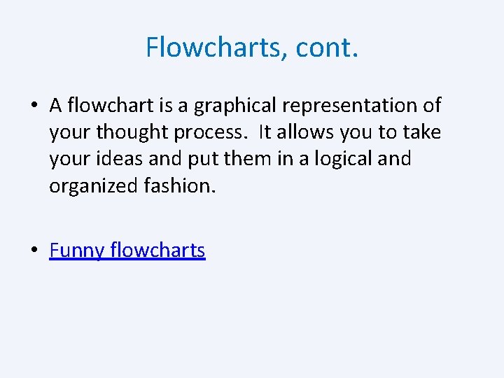 Flowcharts, cont. • A flowchart is a graphical representation of your thought process. It