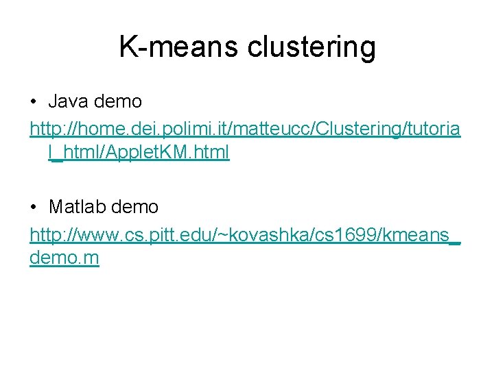 K-means clustering • Java demo http: //home. dei. polimi. it/matteucc/Clustering/tutoria l_html/Applet. KM. html •