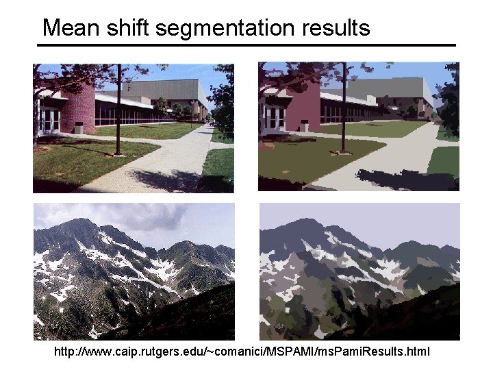 Mean shift segmentation results http: //www. caip. rutgers. edu/~comanici/MSPAMI/ms. Pami. Results. html 