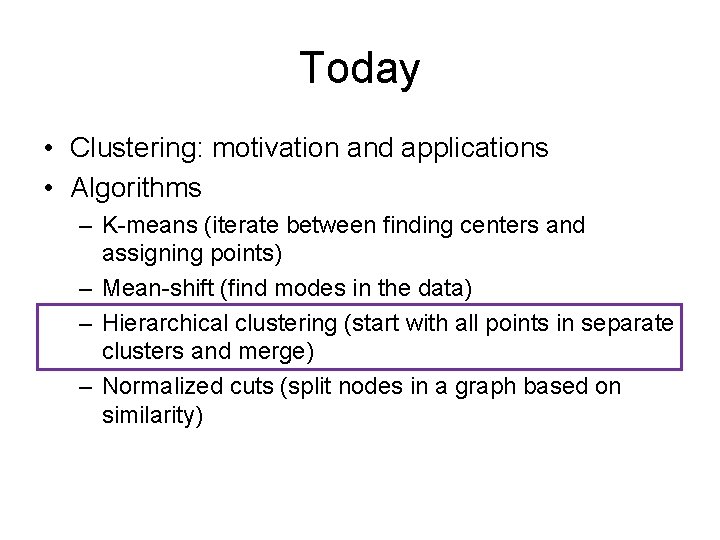 Today • Clustering: motivation and applications • Algorithms – K-means (iterate between finding centers