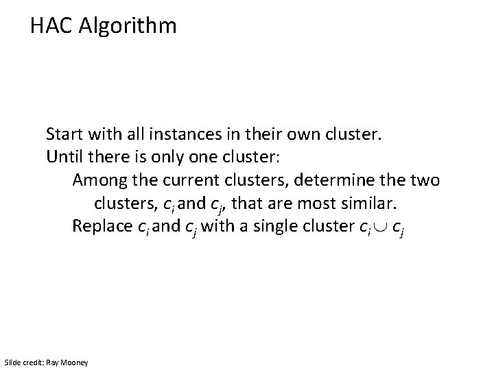 HAC Algorithm Start with all instances in their own cluster. Until there is only
