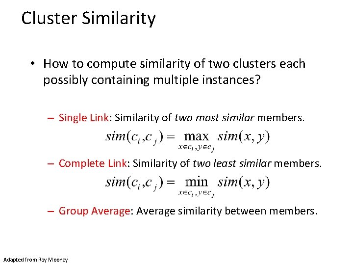 Cluster Similarity • How to compute similarity of two clusters each possibly containing multiple