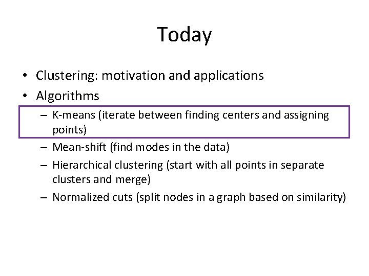 Today • Clustering: motivation and applications • Algorithms – K-means (iterate between finding centers