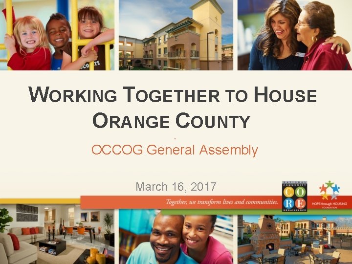 WORKING TOGETHER TO HOUSE ORANGE COUNTY . OCCOG General Assembly March 16, 2017 