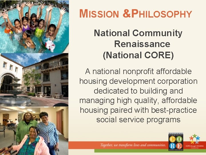 MISSION & PHILOSOPHY National Community Renaissance (National CORE) A national nonprofit affordable housing development