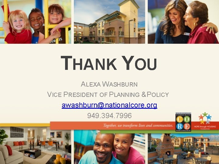 THANK YOU ALEXA WASHBURN VICE PRESIDENT OF PLANNING & POLICY awashburn@nationalcore. org 949. 394.