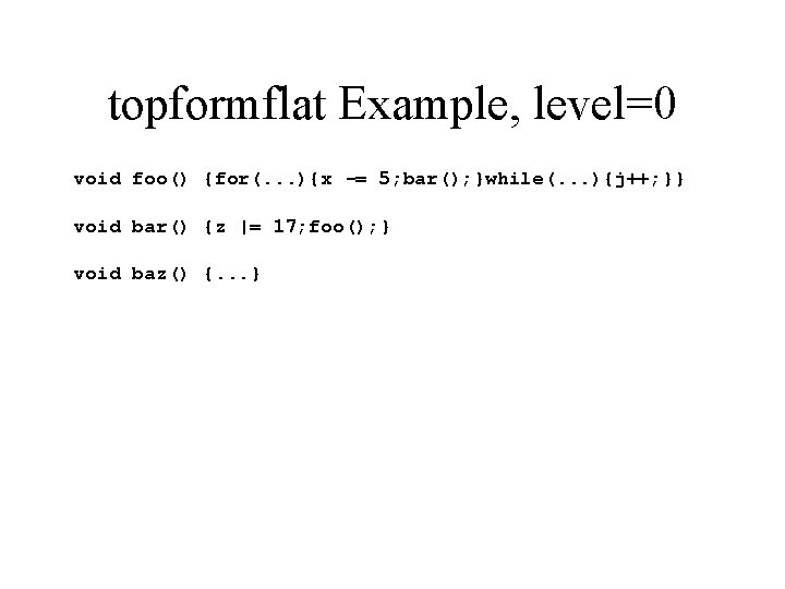 topformflat Example, level=0 void foo() {for(. . . ){x -= 5; bar(); }while(. .