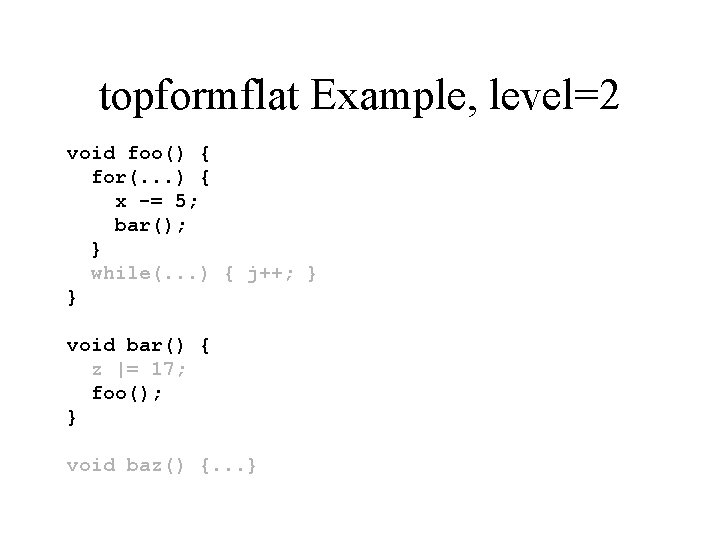 topformflat Example, level=2 void foo() { for(. . . ) { x -= 5;