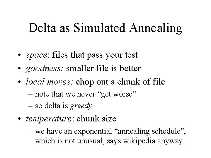Delta as Simulated Annealing • space: files that pass your test • goodness: smaller