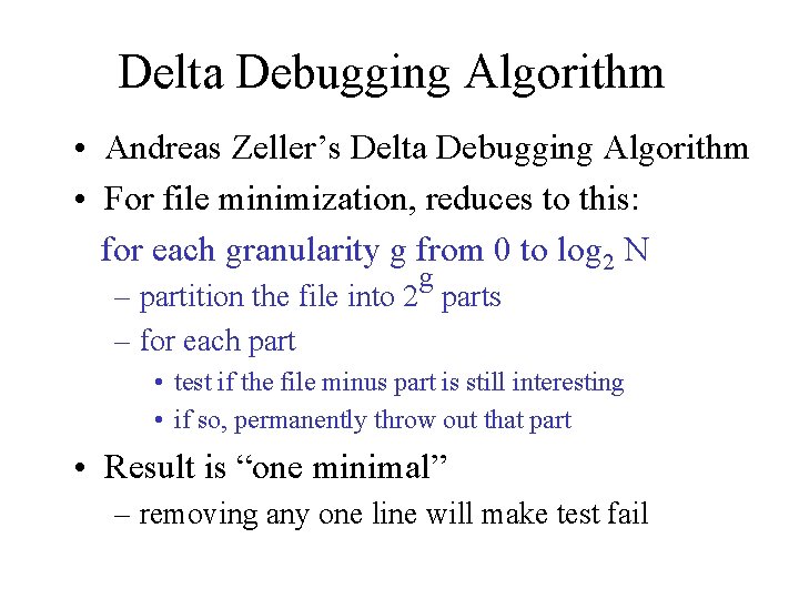 Delta Debugging Algorithm • Andreas Zeller’s Delta Debugging Algorithm • For file minimization, reduces