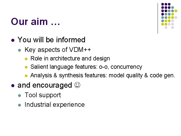 Our aim … l You will be informed l Key aspects of VDM++ l