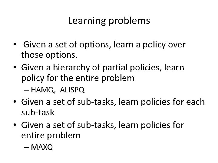 Learning problems • Given a set of options, learn a policy over those options.
