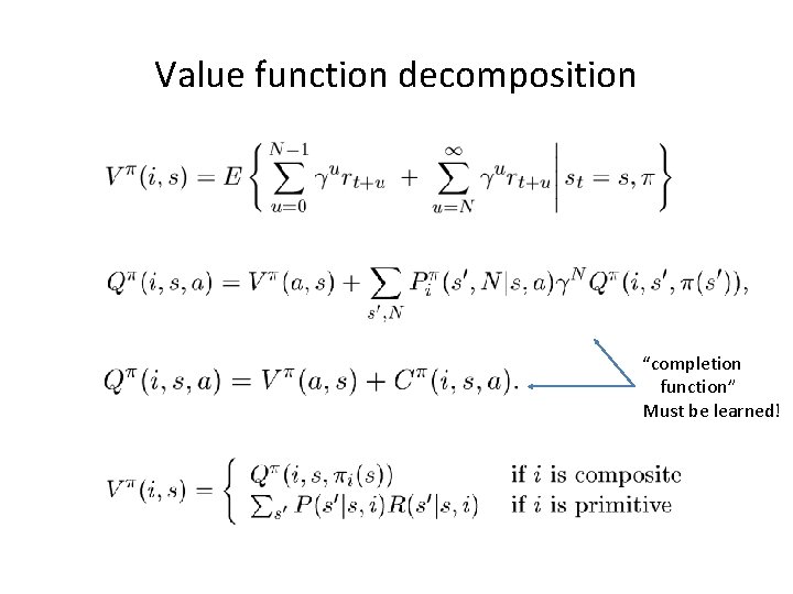 Value function decomposition “completion function” Must be learned! 