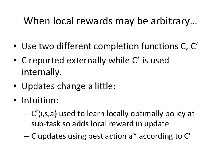 When local rewards may be arbitrary… • Use two different completion functions C, C’