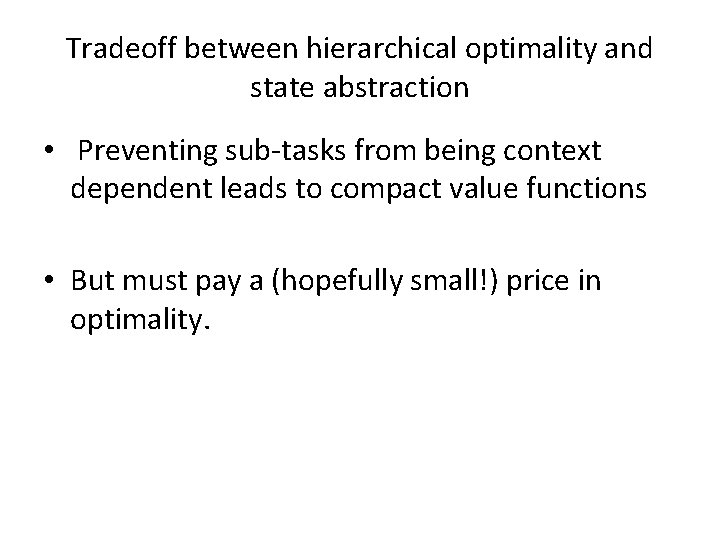 Tradeoff between hierarchical optimality and state abstraction • Preventing sub-tasks from being context dependent
