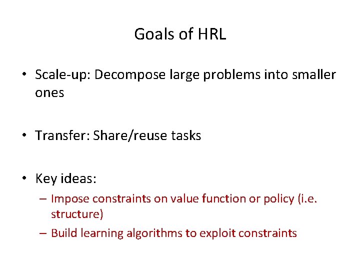 Goals of HRL • Scale-up: Decompose large problems into smaller ones • Transfer: Share/reuse