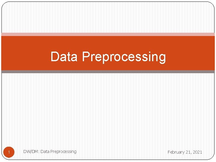 Data Preprocessing 1 DW/DM: Data Preprocessing February 21, 2021 