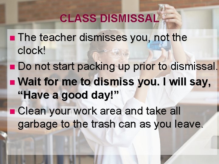 CLASS DISMISSAL n The teacher dismisses you, not the clock! n Do not start