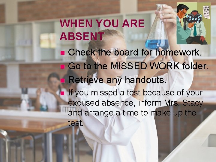 WHEN YOU ARE ABSENT Check the board for homework. n Go to the MISSED