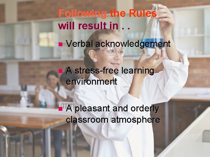 Following the Rules will result in. . n Verbal acknowledgement n A stress-free learning