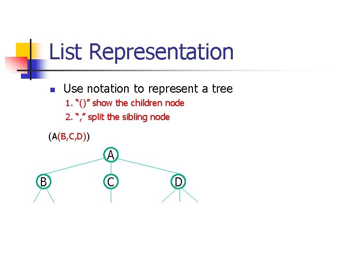 List Representation n Use notation to represent a tree 1. “()” show the children