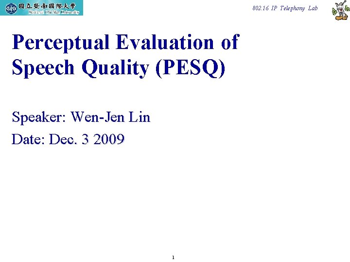 802. 16 IP Telephony Lab Perceptual Evaluation of Speech Quality (PESQ) Speaker: Wen-Jen Lin