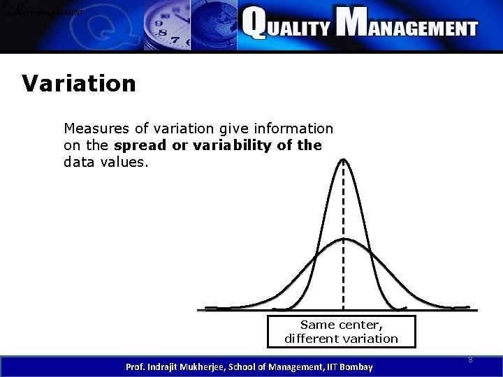 QUALITY MANAGEMENT Variation Measures of variation give information on the spread or variability of