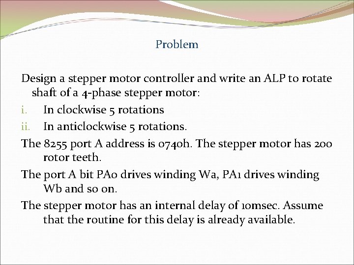 Problem Design a stepper motor controller and write an ALP to rotate shaft of