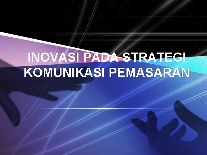 INOVASI PADA STRATEGI KOMUNIKASI PEMASARAN 