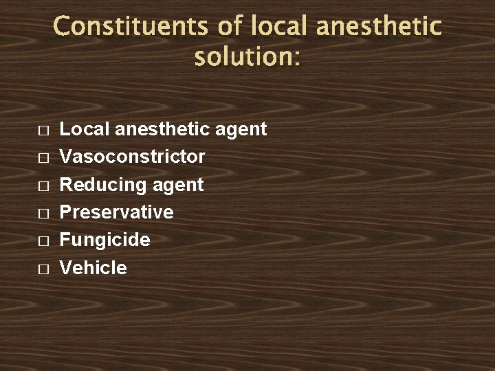 Constituents of local anesthetic solution: � � � Local anesthetic agent Vasoconstrictor Reducing agent Constituents of local anesthetic solution: � � � Local anesthetic agent Vasoconstrictor Reducing agent