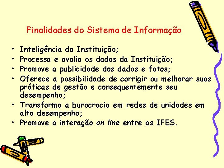 Finalidades do Sistema de Informação • • Inteligência da Instituição; Processa e avalia os