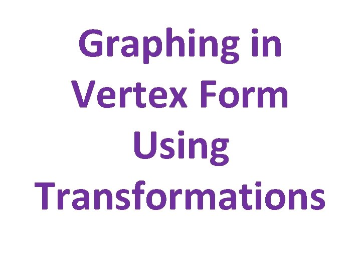 Graphing in Vertex Form Using Transformations 